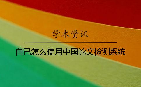 自己怎么使用中国论文检测系统？