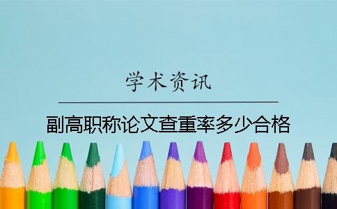 副高职称论文查重率多少合格