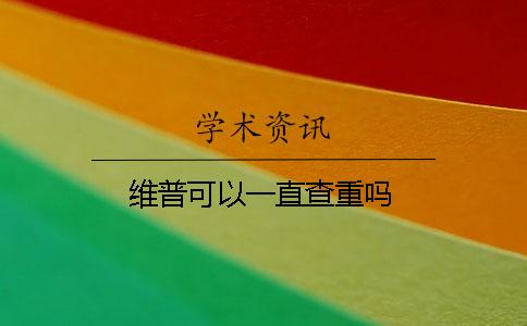 维普可以一直查重吗