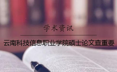 云南科技信息职业学院硕士论文查重要求及重复率