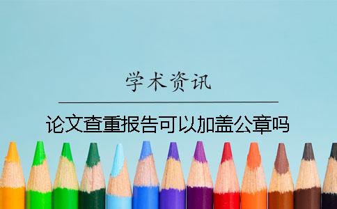 论文查重报告可以加盖公章吗