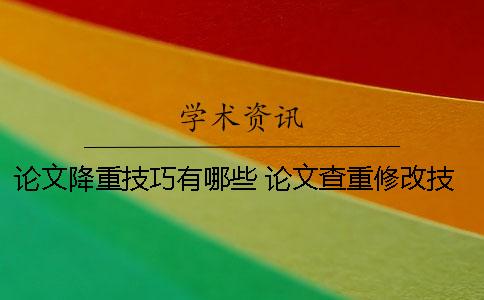 论文降重技巧有哪些？ 论文查重修改技巧的方法