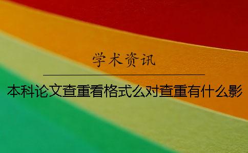 本科论文查重看格式么？对查重有什么影响到？