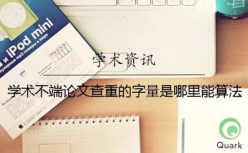 学术不端论文查重的字量是哪里能算法的？
