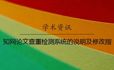 知网论文查重检测系统的说明及修改指导意见一