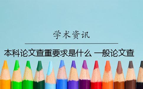 本科论文查重要求是什么？ 一般论文查重要求不超过多少