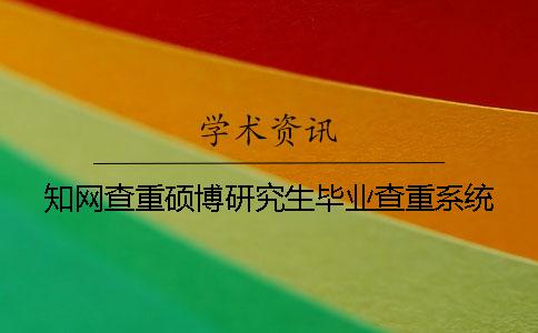 知网查重硕博研究生毕业查重系统